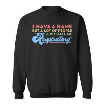 I Have A Name But A Lot Of People Just Call Me Respiratory Sweatshirt | Mazezy