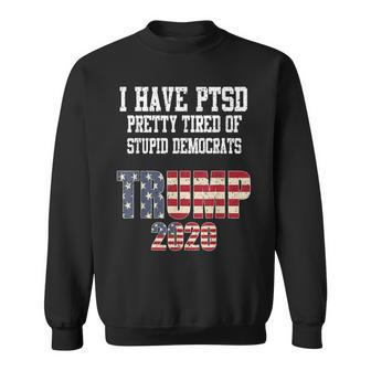 I Have Ptsd Pretty Tired Of Stupid Democrats Trump 2020 Gift Sweatshirt | Mazezy