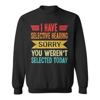 I Have Selective Hearing You Werent Selected Today Sweatshirt | Mazezy