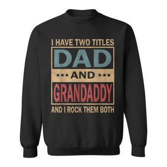 I Have Two Titles Dad And Grandaddy Vintage Fathers Day Gift Gift For Mens Sweatshirt | Mazezy