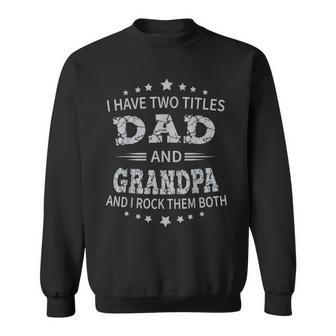 I Have Two Titles Dad And Grandpa Fathers Day Grandpa Gift Sweatshirt | Mazezy