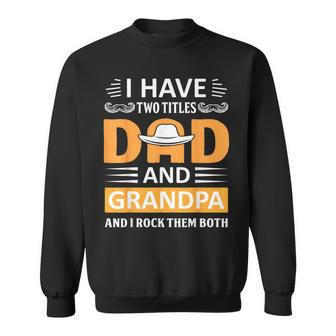 I Have Two Titles Dad And Grandpa Fathers Day Grandpa Sweatshirt | Mazezy