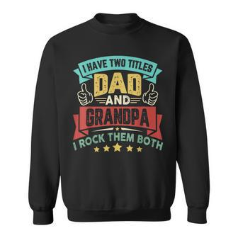 I Have Two Titles Dad And Grandpa Fathers Day Grandpa Sweatshirt - Seseable