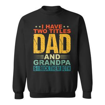 I Have Two Titles Dad And Grandpa Funny Father Day Grandpa Grandpa Funny Gifts Sweatshirt | Mazezy