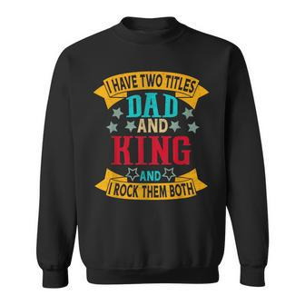 I Have Two Titles Dad And King Grandpa Fathers Day Sweatshirt - Seseable