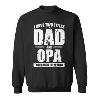 I Have Two Titles Dad And Opa Funny Bday Fathers Day Gift Gift For Mens Sweatshirt | Mazezy