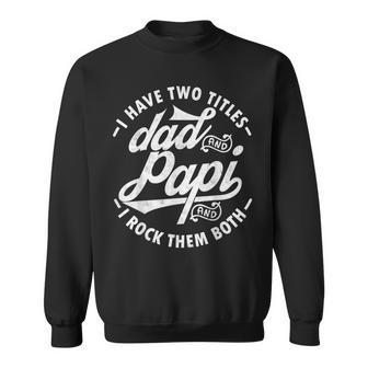 I Have Two Titles Dad And Papi I Rock Them Both Gift Papi Sweatshirt | Mazezy CA