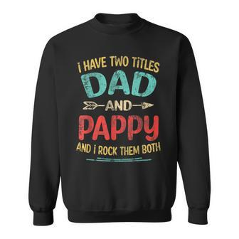 I Have Two Titles Dad And Pappy Fathers Day Grandpa Gift Sweatshirt - Seseable