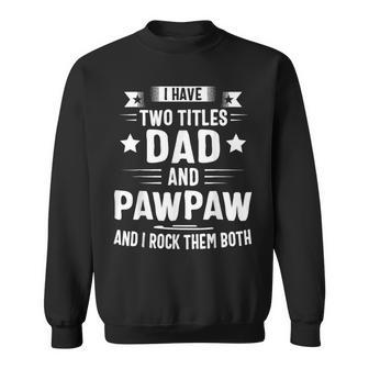 I Have Two Titles Dad And Pawpaw And I Rock Them Both Sweatshirt | Mazezy