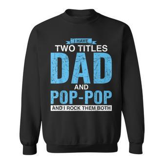 I Have Two Titles Dad And Pop-Pop Fathers Day Pop-Pop Sweatshirt - Seseable