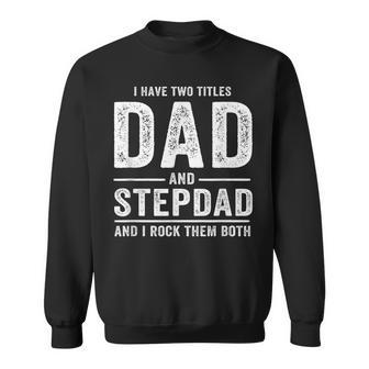 I Have Two Titles Dad And Stepdad Fathers Day Gift Gift For Mens Sweatshirt | Mazezy UK