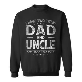 I Have Two Titles Dad And Uncle Fathers Day Sweatshirt | Mazezy