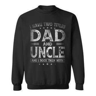 I Have Two Titles Dad And Uncle Funny Fathers Day Funny Gifts For Dad Sweatshirt | Mazezy