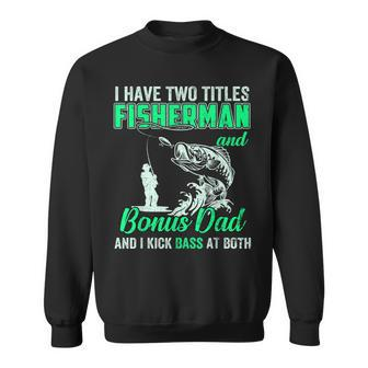 I Have Two Titles Fisherman Bonus Dad Bass Fishing Fathers D Gift For Mens Sweatshirt | Mazezy