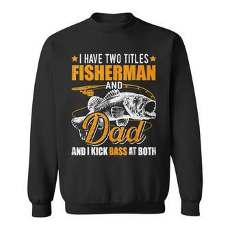I Have Two Titles Fisherman Dad Bass Fishing Fathers Day Sweatshirt | Mazezy