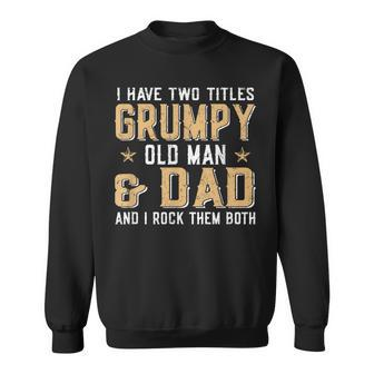 I Have Two Titles Grumpy Old Man & Dad And I Rock Them Both Sweatshirt | Mazezy