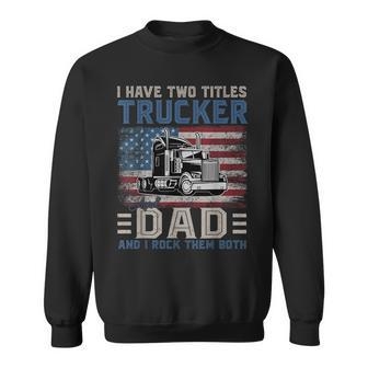 I Have Two Titles Trucker And Dad American Flag 4Th Of July Sweatshirt - Seseable