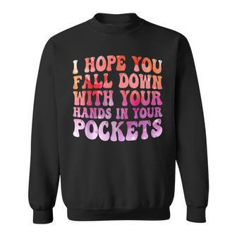 I Hope You Fall Down With Your Hands In Your Pockets Funny Sweatshirt - Seseable