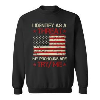 I Identify As A Threat My Pronouns Are Try Me Funny Meme Meme Funny Gifts Sweatshirt | Mazezy
