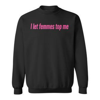 I Let Femmes Top Me Sweatshirt | Mazezy