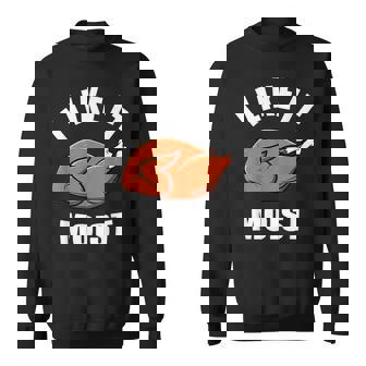 I Like It Moist Funny Thanksgiving Sweatshirt | Mazezy