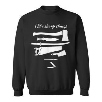 I Like Sharp Things Funny Adventure Craftsmen Sweatshirt | Mazezy