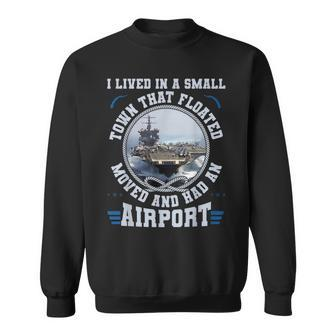 I Lived In A Small Town That Floated US Aircraft Carrier Sweatshirt - Seseable