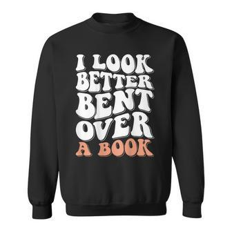 I Look Better Bent Over A Book  Sweatshirt