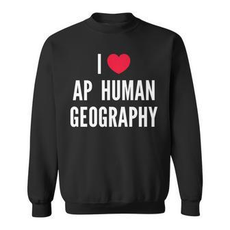 I Love Ap Human Geography I Heart Ap Human Geography Lover Sweatshirt | Mazezy