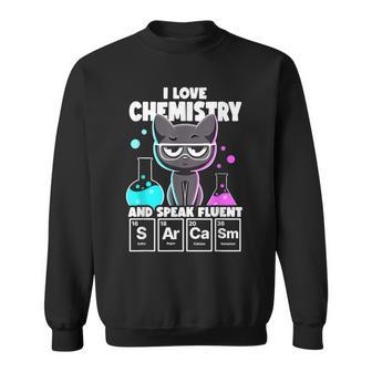 I Love Chemistry And Speak Fluent Sarcasm Funny Chemistry Sweatshirt | Mazezy