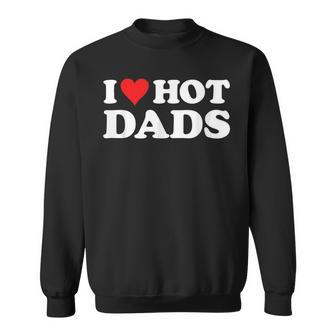I Love Hot Dads Funny Red Heart Love Dads Sweatshirt | Mazezy