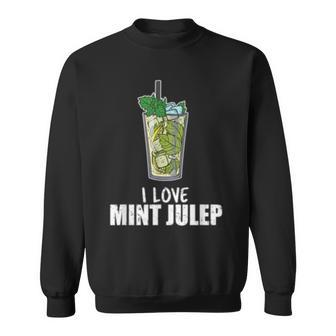 I Love Mint Julep Cocktail Drink Alcohol Lover Sweatshirt | Mazezy