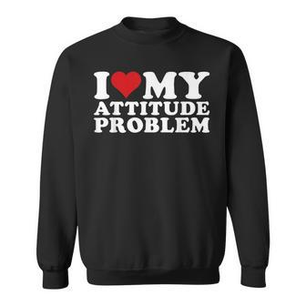 I Love My Attitude Problem | I Heart My Attitude Problem Sweatshirt | Mazezy