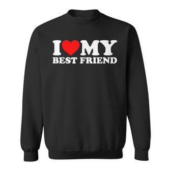 I Love My Best Friend I Heart My Best Friend Sweatshirt | Mazezy