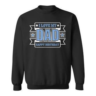 I Love My Dad Happy Birthday Sweatshirt | Mazezy