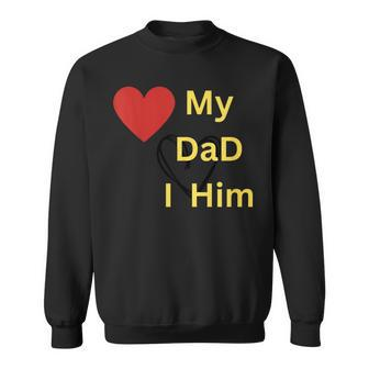 I Love My Dad T  Sweatshirt