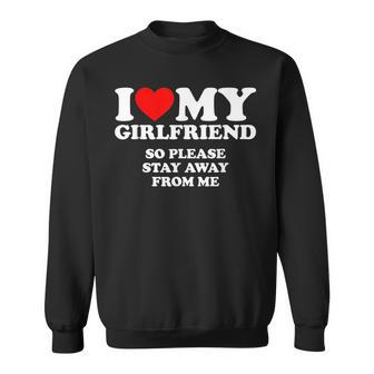 I Love My Girlfriend So Please Stay Away From Me Sweatshirt | Mazezy