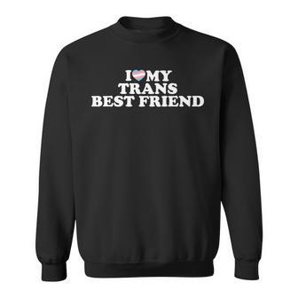 I Love My Trans Best Friend   Sweatshirt