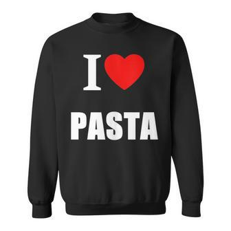I Love Pasta Lovers Of Italian Cooking Cuisine Restaurants Sweatshirt | Mazezy