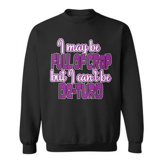 I May Be Full Of Crap Hilarious Gift For A Great Laugh Sweatshirt | Mazezy