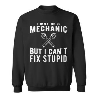 I Maybe A Mechanic But I Cant Fix Stupid Mechatronics Sweatshirt | Mazezy