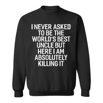 I Never Asked To Be The Worlds Best Uncle Funny Sweatshirt | Mazezy CA