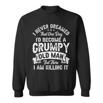 I Never Dreamed Id Be A Grumpy Old Man Grandpa Fathers Day Sweatshirt | Mazezy