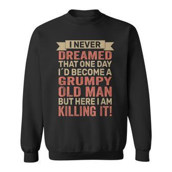I Never Dreamed Id Be A Grumpy Old Man Grumpy Sweatshirt | Mazezy