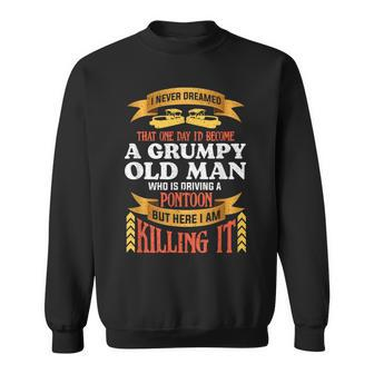 I Never Dreamed Id Become A Grumpy Old Man Driving Pontoon Sweatshirt | Mazezy