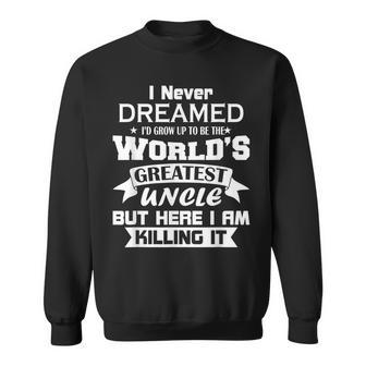 I Never Dreamed Id Grow Up To Be The Worlds Greatest Uncle Sweatshirt | Mazezy