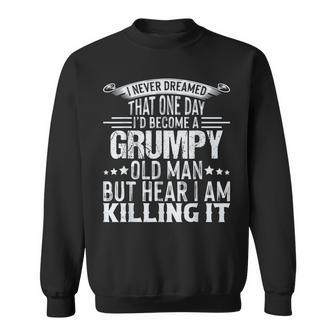 I Never Dreamed That Id Become A Grumpy Old Man Dad Grandpa Gift For Mens Sweatshirt | Mazezy