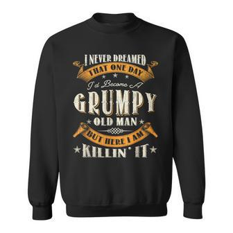 I Never Dreamed That Id Become A Grumpy Old Man Grandpa Men Sweatshirt | Mazezy
