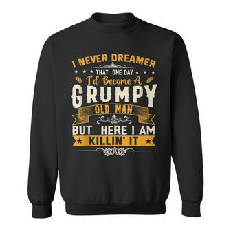 I Never Dreamed That Id Become A Grumpy Old Man Grandpa Sweatshirt - Seseable