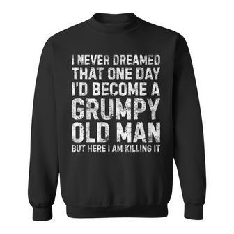 I Never Dreamed That One Day I Would Become A Grumpy Old Man Gift For Mens Sweatshirt | Mazezy